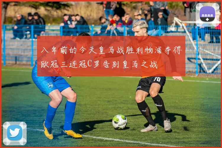 八年前的今天皇马战胜利物浦夺得欧冠三连冠C罗告别皇马之战